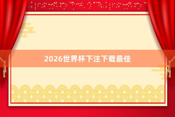 2026世界杯下注下载最佳