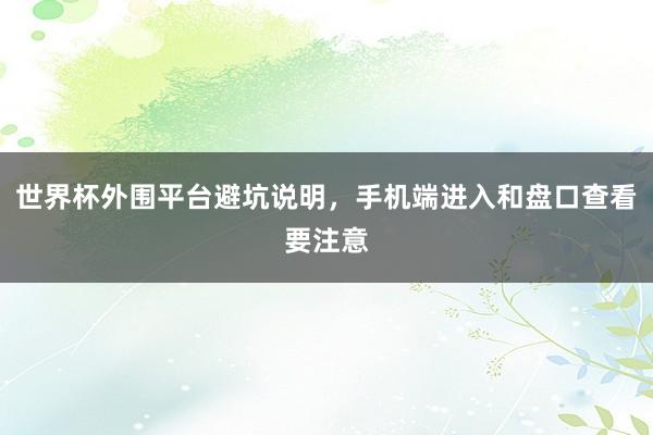 世界杯外围平台避坑说明,手机端进入和盘口查看要注意