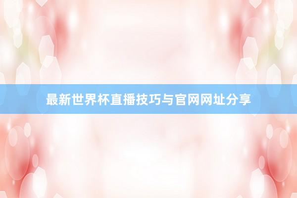 最新世界杯直播技巧与官网网址分享
